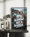 BE A WARRIOR NOT A WORRIER