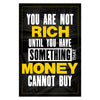 You Are Not Rich Untill You Have Something That Money Cannot Buy